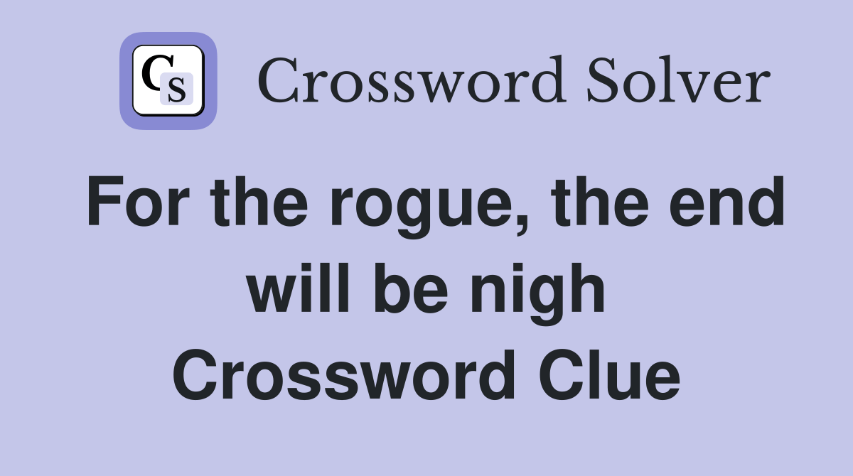 For the rogue, the end will be nigh Crossword Clue Answers
